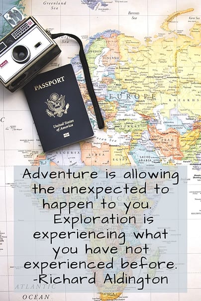 "Adventure is allowing the unexpected to happen to you.  Exploration is experiencing what you have not experienced before." Richard Aldington 