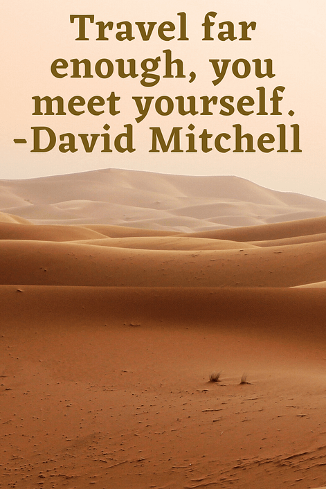 "Travel far enough, you meet yourself."  David Mitchell 